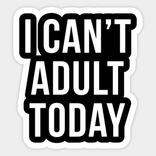 I Can't Adult Today Sarcastic Quote Sticker